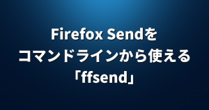 Firefox Sendをコマンドラインから使える「ffsend」