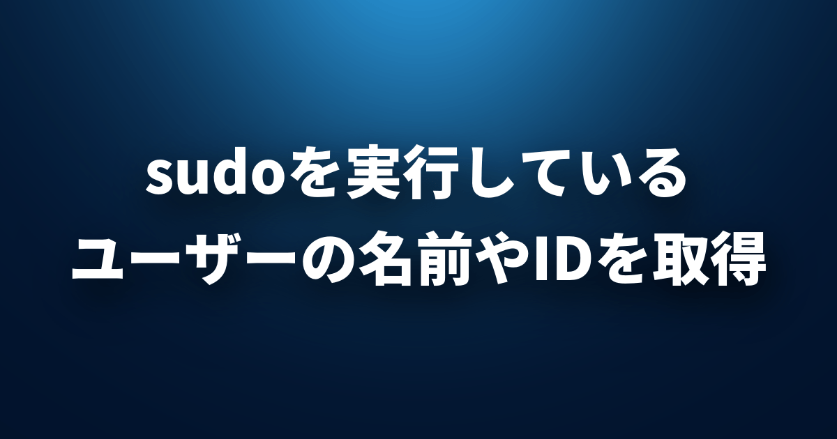 Sudoを実行しているユーザーの名前やidを取得する方法 Lfi