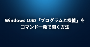 Windows 10の「プログラムと機能」をコマンド一発で開く方法