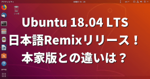 Ubuntu 18.04 LTS日本語Remixリリース！本家版との違いは？【徹底比較】