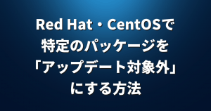 Red Hat・CentOSで特定のパッケージを「アップデート対象外」にする方法