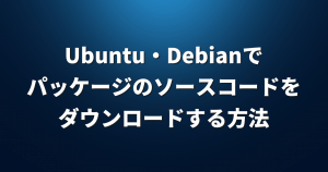 Ubuntu/Debianでパッケージのソースコードをダウンロードする方法