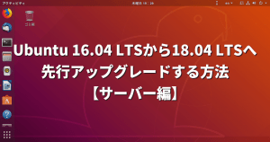 Ubuntu 16.04 LTSから18.04 LTSへ「先行アップグレード」する方法【サーバー編】