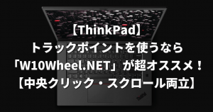 ThinkPadのトラックポイントを使うなら「W10Wheel.NET」が超オススメ！【中央クリック・スクロール両立】